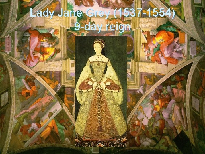 Lady Jane Grey (1537 -1554) 9 -day reign 