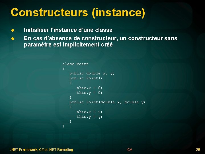 Constructeurs (instance) l l Initialiser l’instance d’une classe En cas d’absence de constructeur, un