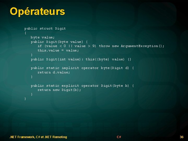 Opérateurs public struct Digit { byte value; public Digit(byte value) { if (value <