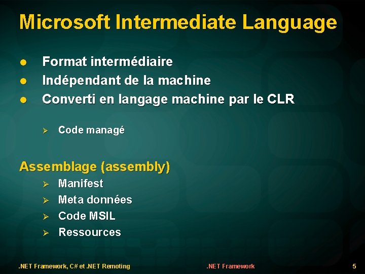 Microsoft Intermediate Language l l l Format intermédiaire Indépendant de la machine Converti en