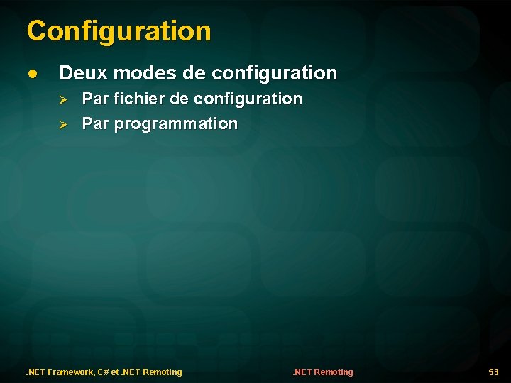 Configuration l Deux modes de configuration Par fichier de configuration Par programmation . NET