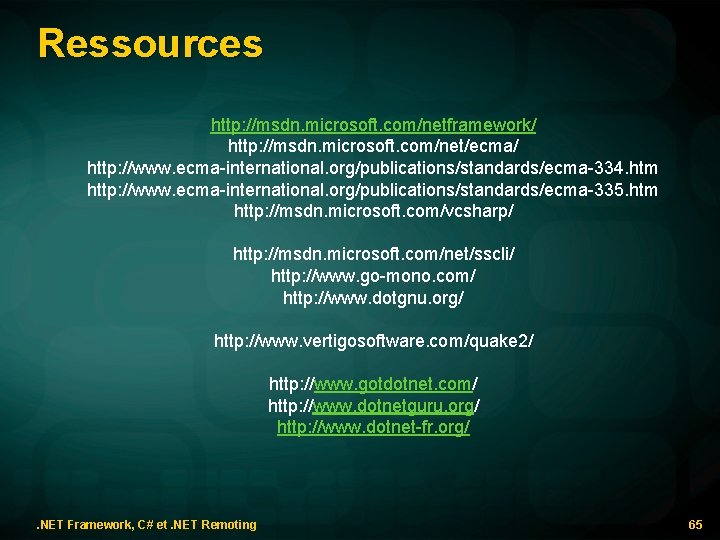 Ressources http: //msdn. microsoft. com/netframework/ http: //msdn. microsoft. com/net/ecma/ http: //www. ecma-international. org/publications/standards/ecma-334. htm