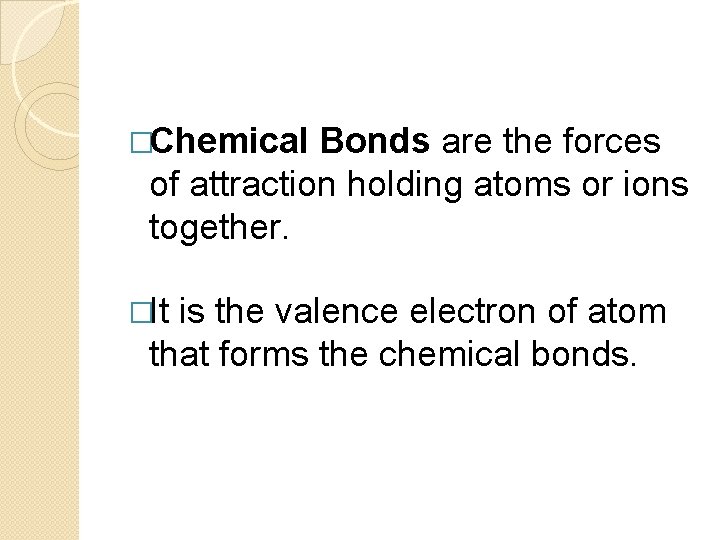 �Chemical Bonds are the forces of attraction holding atoms or ions together. �It is