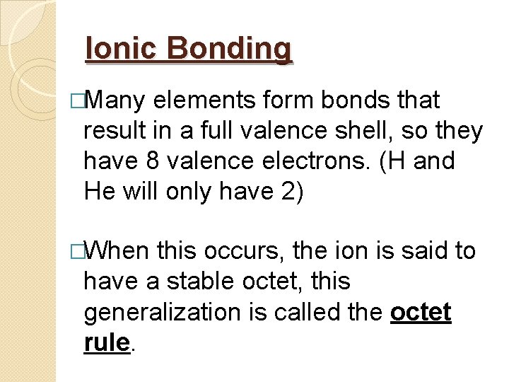 Ionic Bonding �Many elements form bonds that result in a full valence shell, so