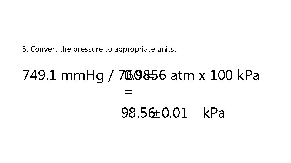 5. Convert the pressure to appropriate units. 0. 9856 749. 1 mm. Hg /