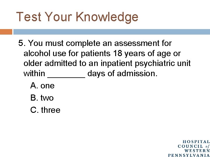 Test Your Knowledge 5. You must complete an assessment for alcohol use for patients
