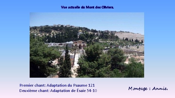 Vue actuelle du Mont des Oliviers. Premier chant: Adaptation du Psaume 121 Deuxième chant: