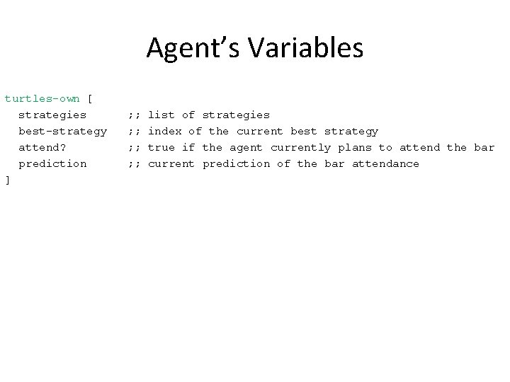 Agent’s Variables turtles-own [ strategies best-strategy attend? prediction ] ; ; ; ; list