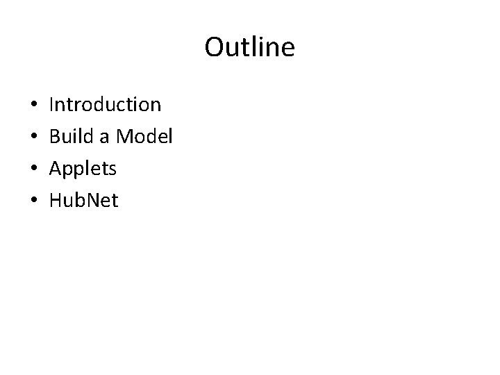 Outline • • Introduction Build a Model Applets Hub. Net 