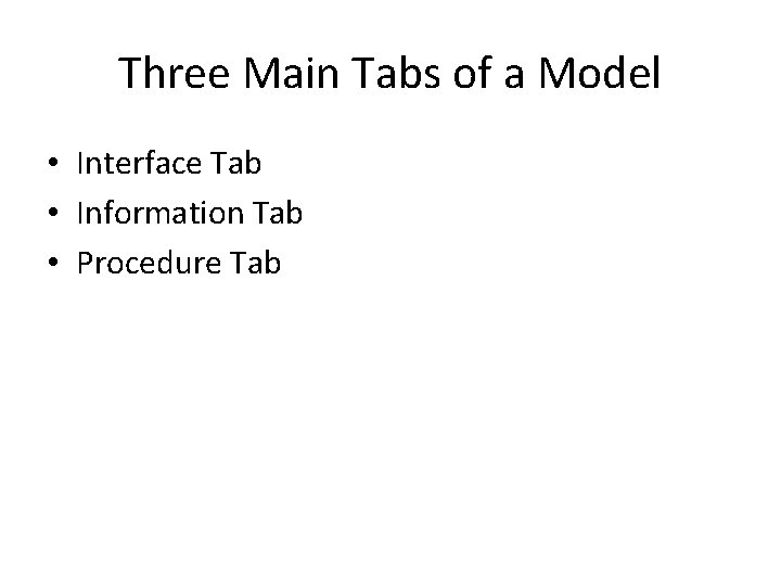 Three Main Tabs of a Model • Interface Tab • Information Tab • Procedure