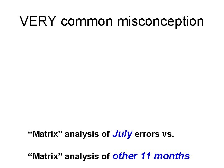VERY common misconception “Matrix” analysis of July errors vs. “Matrix” analysis of other 11