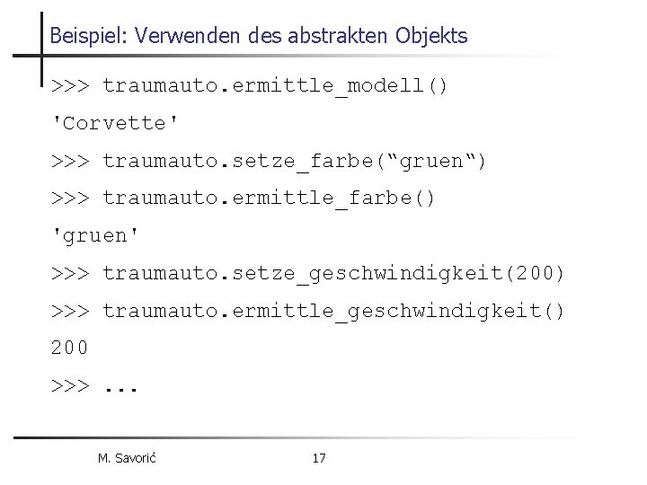 Beispiel: Verwenden des abstrakten Objekts >>> traumauto. ermittle_modell() 'Corvette' >>> traumauto. setze_farbe(“gruen“) >>> traumauto.