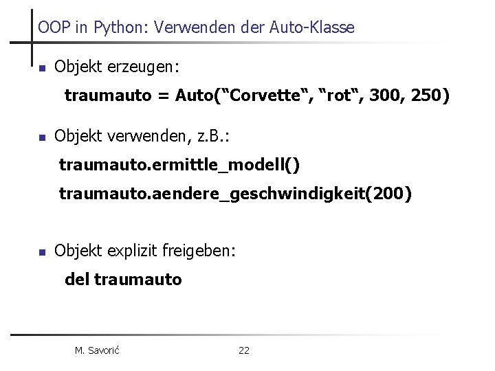 OOP in Python: Verwenden der Auto-Klasse n Objekt erzeugen: traumauto = Auto(“Corvette“, “rot“, 300,