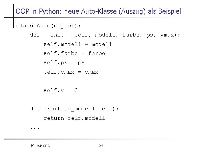 OOP in Python: neue Auto-Klasse (Auszug) als Beispiel class Auto(object): def __init__(self, modell, farbe,