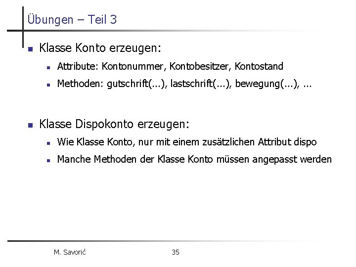 Übungen – Teil 3 n n Klasse Konto erzeugen: n Attribute: Kontonummer, Kontobesitzer, Kontostand