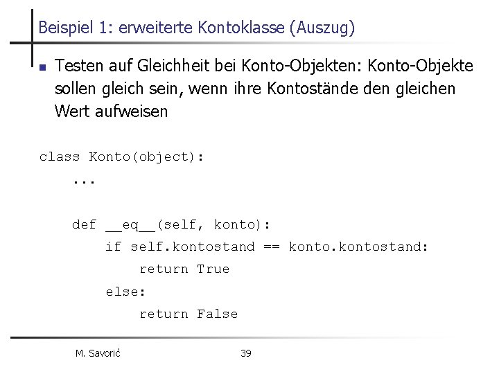 Beispiel 1: erweiterte Kontoklasse (Auszug) n Testen auf Gleichheit bei Konto-Objekten: Konto-Objekte sollen gleich