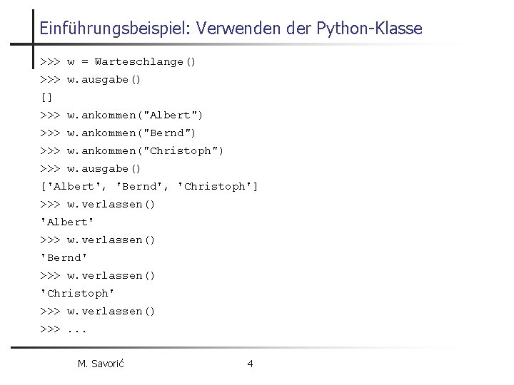 Einführungsbeispiel: Verwenden der Python-Klasse >>> w = Warteschlange() >>> w. ausgabe() [] >>> w.