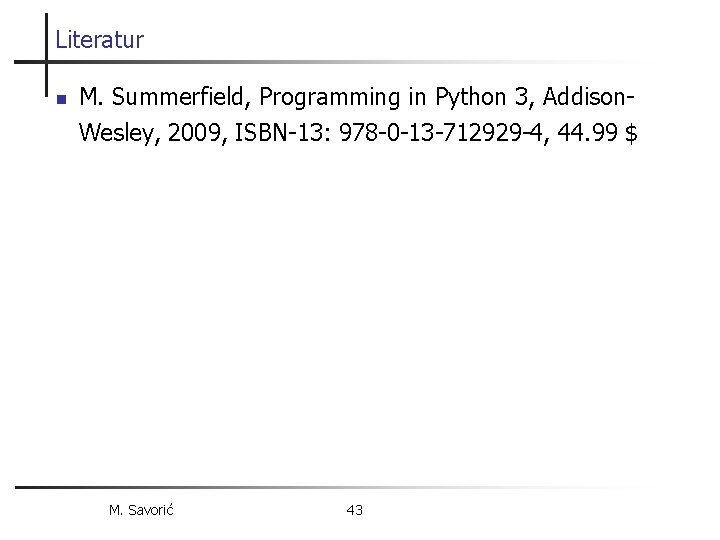 Literatur n M. Summerfield, Programming in Python 3, Addison. Wesley, 2009, ISBN-13: 978 -0
