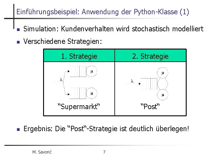 Einführungsbeispiel: Anwendung der Python-Klasse (1) n Simulation: Kundenverhalten wird stochastisch modelliert n Verschiedene Strategien: