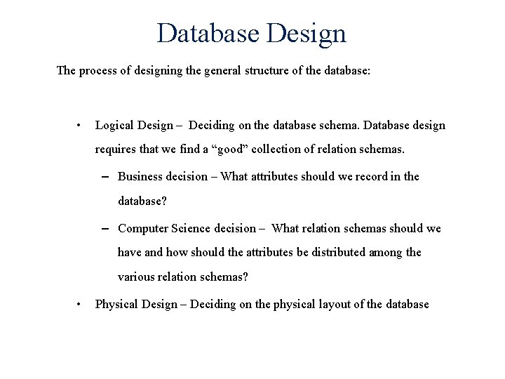 Database Design The process of designing the general structure of the database: • Logical