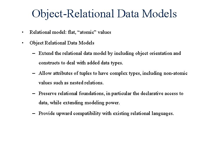 Object-Relational Data Models • Relational model: flat, “atomic” values • Object Relational Data Models