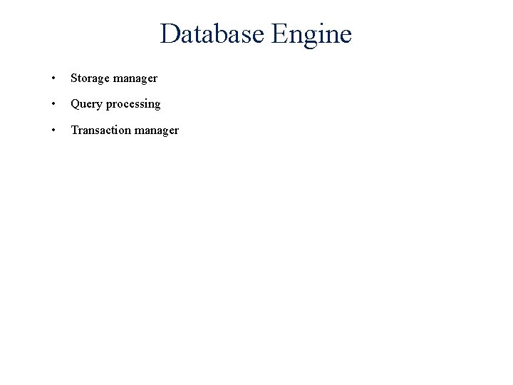 Database Engine • Storage manager • Query processing • Transaction manager 