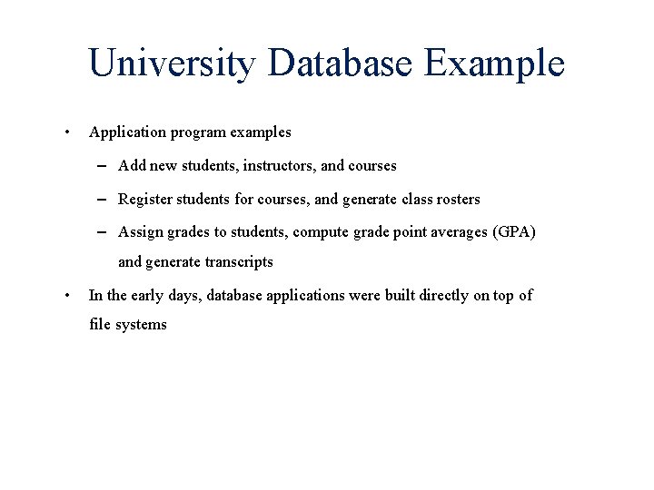 University Database Example • Application program examples – Add new students, instructors, and courses