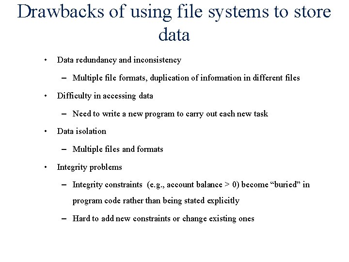 Drawbacks of using file systems to store data • Data redundancy and inconsistency –