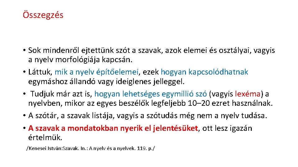 Összegzés • Sok mindenről ejtettünk szót a szavak, azok elemei és osztályai, vagyis a