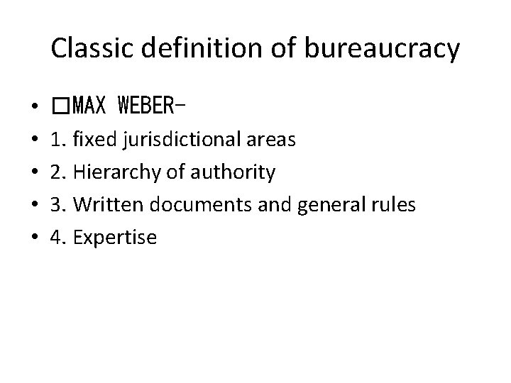Classic definition of bureaucracy • • • �MAX WEBER 1. fixed jurisdictional areas 2.