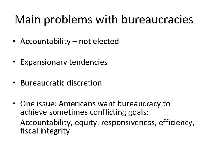Main problems with bureaucracies • Accountability – not elected • Expansionary tendencies • Bureaucratic