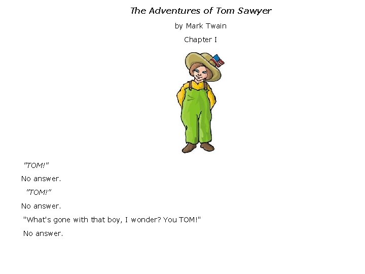 The Adventures of Tom Sawyer by Mark Twain Chapter I "TOM!" No answer. "What's