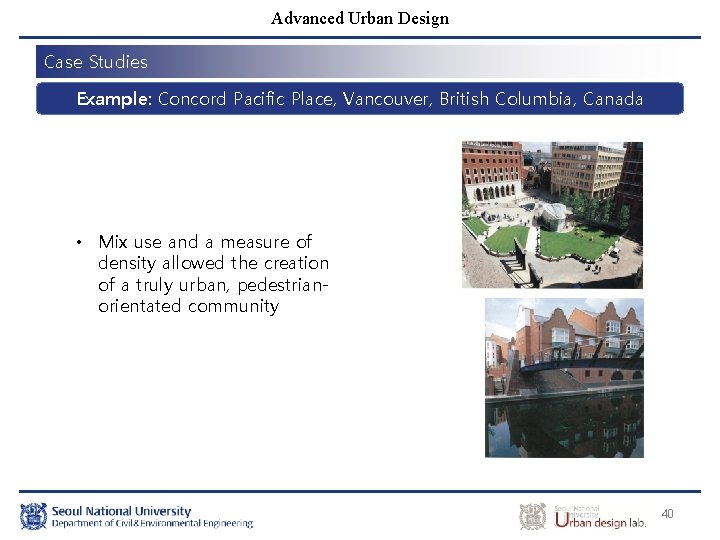 Advanced Urban Design Case Studies Example: Concord Pacific Place, Vancouver, British Columbia, Canada •