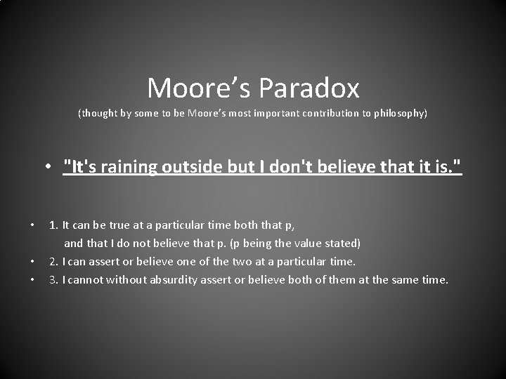 Moore’s Paradox (thought by some to be Moore’s most important contribution to philosophy) •