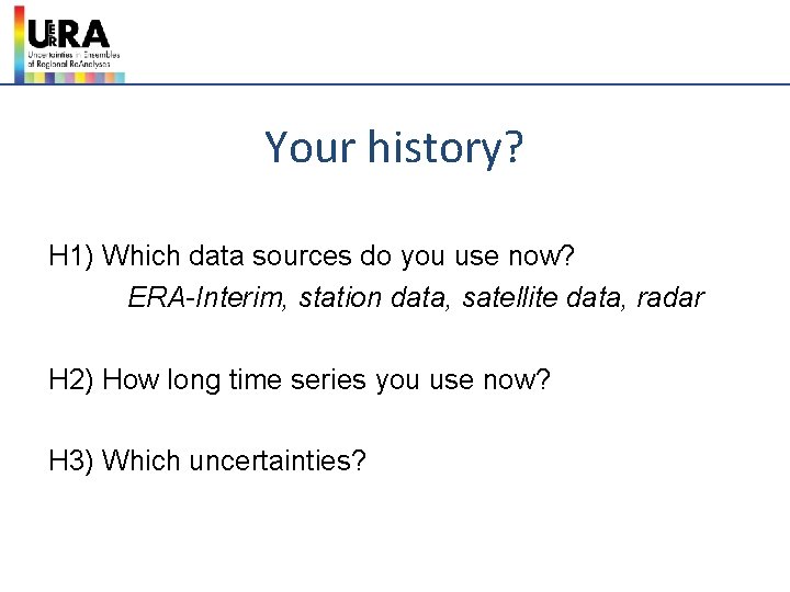 Your history? H 1) Which data sources do you use now? ERA-Interim, station data,