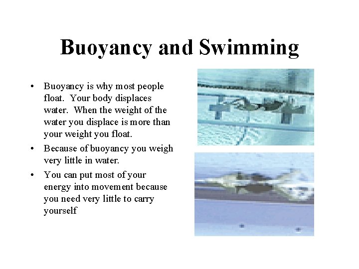 Buoyancy and Swimming • Buoyancy is why most people float. Your body displaces water.