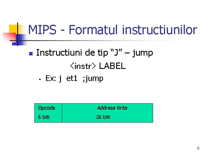 MIPS - Formatul instructiunilor n Instructiuni de tip “J” – jump <instr> LABEL •