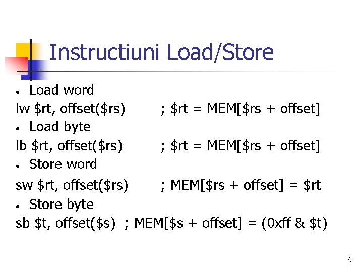 Instructiuni Load/Store Load word lw $rt, offset($rs) ; $rt = MEM[$rs + offset] •