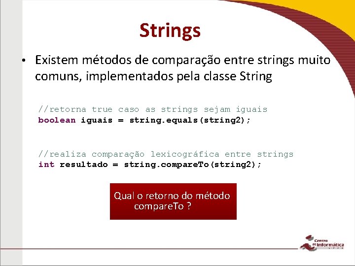 Strings • Existem métodos de comparação entre strings muito comuns, implementados pela classe String