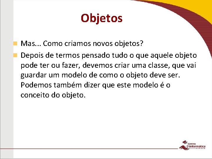 Objetos Mas. . . Como criamos novos objetos? n Depois de termos pensado tudo