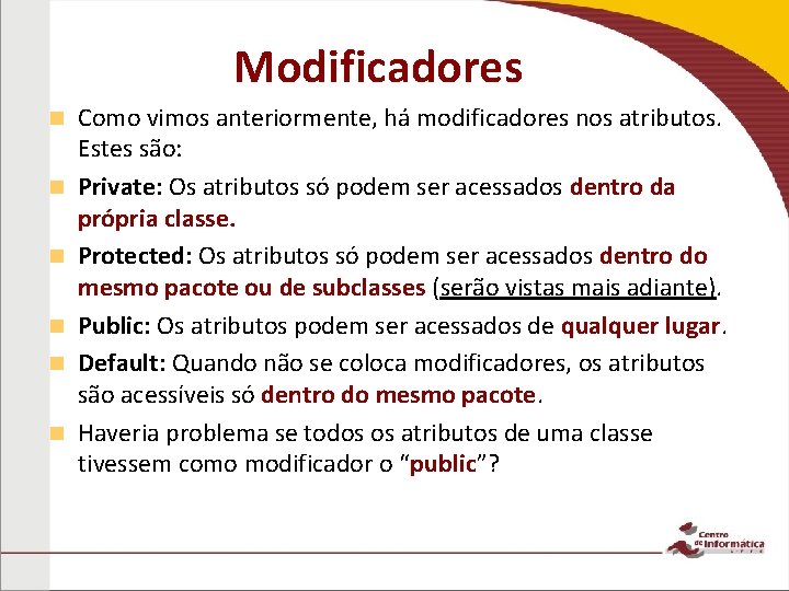 Modificadores n n n Como vimos anteriormente, há modificadores nos atributos. Estes são: Private: