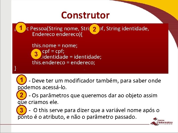 Construtor 1 Pessoa(String nome, String 2 cpf, String identidade, public Endereco endereco){ } this.