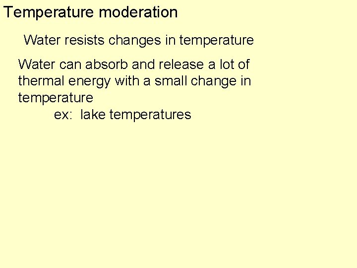 Temperature moderation Water resists changes in temperature Water can absorb and release a lot