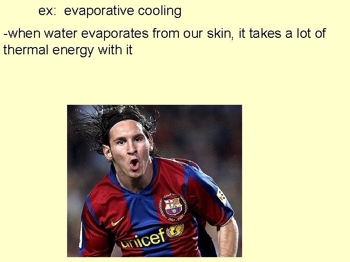 ex: evaporative cooling -when water evaporates from our skin, it takes a lot of