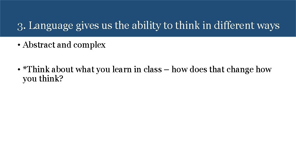 3. Language gives us the ability to think in different ways • Abstract and