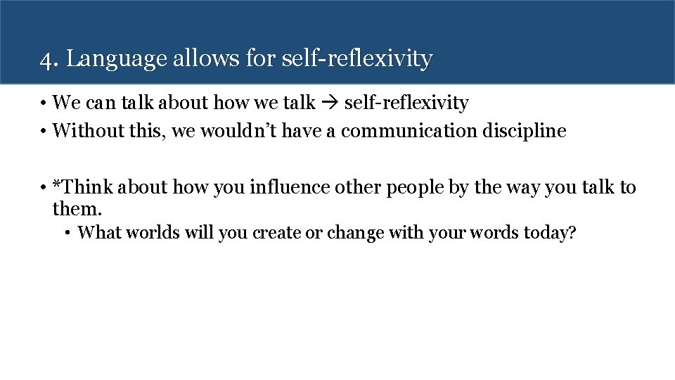 4. Language allows for self-reflexivity • We can talk about how we talk self-reflexivity