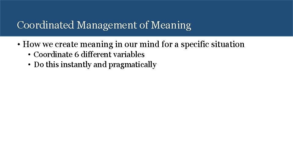 Coordinated Management of Meaning • How we create meaning in our mind for a