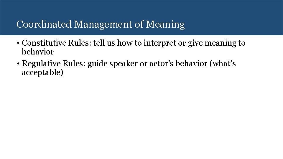 Coordinated Management of Meaning • Constitutive Rules: tell us how to interpret or give