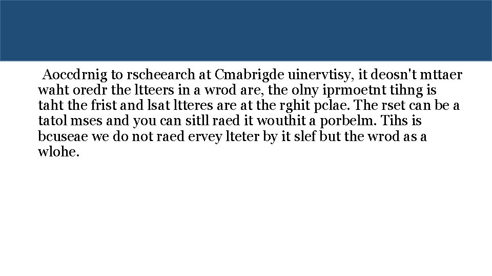 Aoccdrnig to rscheearch at Cmabrigde uinervtisy, it deosn't mttaer waht oredr the ltteers in