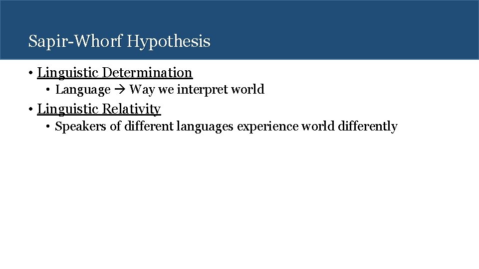 Sapir-Whorf Hypothesis • Linguistic Determination • Language Way we interpret world • Linguistic Relativity